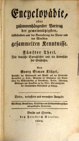 Encyclopädie, oder zusammenhängender Vortrag der gemeinnützigsten, insbesondere aus der Betrachtung der Natur und des Menschen gesammelten Kenntnisse, Fünfter Theil. Die deutsche Sprachlehre und die Übersicht der Geschichte