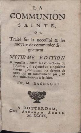 La Communion Sainte, Ou Traité sur la necessité & les moyens de communier dignement.