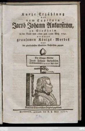 Kurze Erzählung des vom Capitain Jacob Johann Ankarström, zu Stockholm in der Nacht vom 16ten zum 17ten Merz 1792 verübten grausamen Königs-Mordes : aus den glaubhaftesten öffentlichen Nachrichten gezogen.