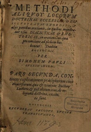 Methodi Aliqvot Locorvm Doctrinae Ecclesiae Dei : Illustratae Exordijs et alijs partibus Orationis, in quibus monstratur vsus Dialecticae et Rhetoricae, in orationibus, quae pro concione ad plebem habentur, 2. Continens explicationem praecipuarum controuersiarum, quae & viuente Doctore Luthero, & post obitum eius, de religionis doctrina, excitatae sunt