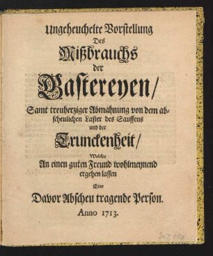 Ungeheuchelte Vorstellung Des Mißbrauchs der Gastereyen/ Samt treuherziger Abmahnung von dem abscheulichen Laster des Sauffens und der Trunckenheit