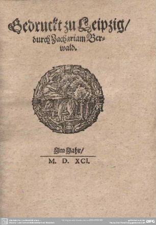 Druckermarke: Gedruckt zu Leipzig/ durch Zachariam Berwald. Im Jahr/ M.D.XCI.
