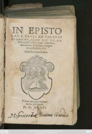 IN EPISTO||LAM S. PAVLI AD GALATAS || COMMENTARIVS EX PRAE=||lectione D. Marth. Luth. collectus.|| Iam denuo diligenter recogni-||tus, castigatus, &c.|| Adiecto etiam Indice.|| ... ||