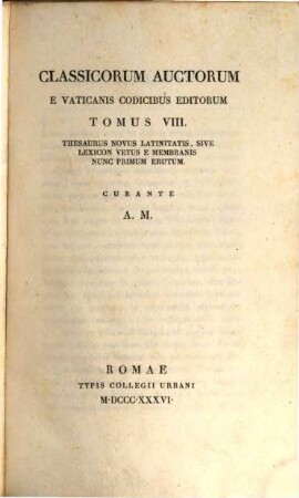 Classicorum auctorum e Vaticanicis codicibus editorum tomus ..., 8. Thesaurus novus latinitatis, sive lexicon vetus : e membranis nunc primum erutum