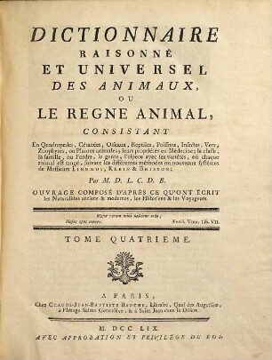 Dictionnaire raisonné et universel des animaux ou le regne animal : consistant en quadrupedes, cétacées, oiseaux, reptiles, poissons, insectes, vers, zoophytes, ou plantes animales ... suivant les différentes méthodes ou nouveaux systêmes de Messieurs Linnaeus, Klein & Brisson, 4