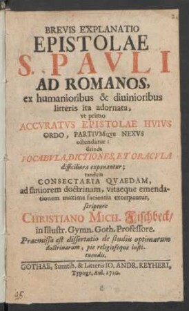 Brevis Explanatio Epistolae S. Pavli Ad Romanos, ex humanioribus & diuinioribus litteris ita adornata, vt primo Accvratvs Epistolae Hvivs Ordo, Partivmqve Nexvs ostendatur ...