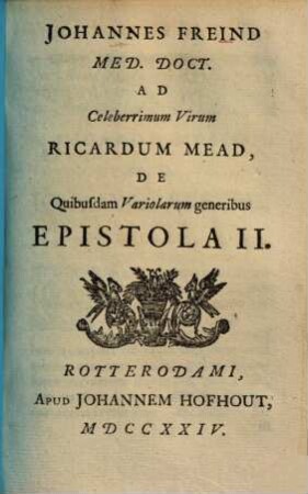 Johannes Freind Ad celeberrimum virum Ricardum Mead, de quibusdam variolarum generibus epistola II.
