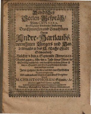 Davidisches Seelen-Gespräch : Psalm 116, V. 7 - 9, bey ... Bestattung ... Herrn Andreä Hartlaubs, Handelsmanns in Schweinfurth ; [unacum epicediis]