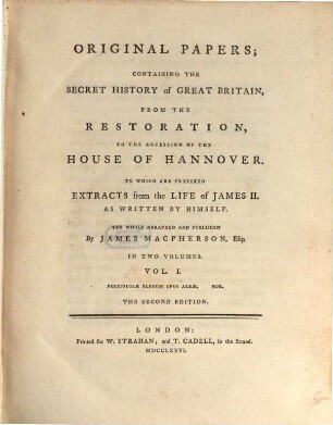 Original Papers; Containing The Secret History of Great Britain, From The Restoration, To The Accession Of The House Of Hannover : To Which Are Prefixed Extracts from the Life of James II. As Written By Himself. 1