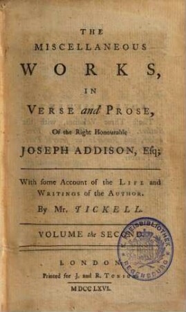The Miscellaneous Works In Verse and Prose Of the Right Honourable Joseph Addison : In Three Volumes. With some Account of the Life and Writings of the Author. 2, Volume the Second