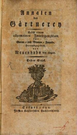 Annalen der Gärtnerey : nebst e. Allgemeinen Intelligenzblatt f. Garten- u. Blumen-Freunde. 1, 1. 1795