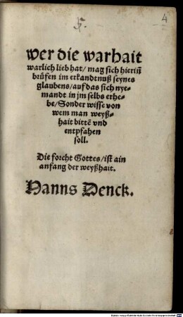 Wer die Warheit warlich lieb hat, mag sich hierinn bruefen im Erkandtnuß seynes Glaubens, auf das sich nyemandt in im selbs erhebe sonder wisse, von wem man Weyßhait bitte und entpfahen soll
