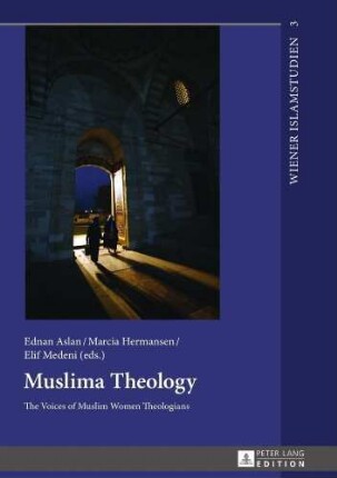 Muslima theology : the voices of Muslim women theologians