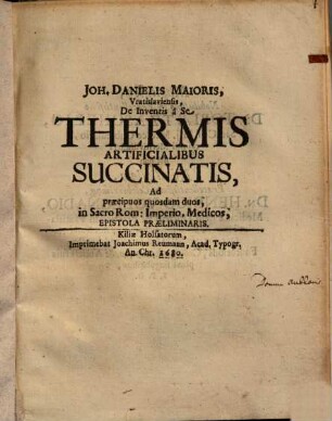 Joh. Danielis Maioris De Inventis a Se Thermis Artificialibus Succinatis ad praecipuos quosdam duos, in Sacro Rom. Imperio Medicos, epistola praeliminaris