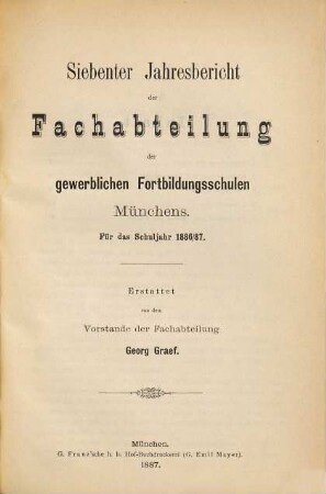 Jahresbericht der Fachabteilung der gewerblichen Fortbildungsschulen Münchens : für d. Schuljahr ... 7. 1886/87