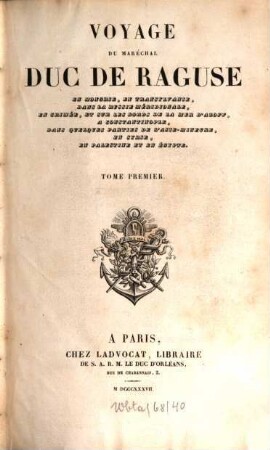 Voyage du Maréchal Duc de Raguse en Hongrie, en Transylvanie, dans la Russie méridionale, en Crimée, et sur les bords de la mer d'Azoff, a Constantinople, dans quelques parties de l'Asie-Mineure, en Syrie, en Palestine et en Egypte. 1