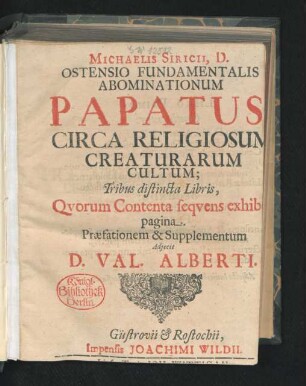 Michaelis Siricii, D. Ostensio Fundamentalis Abominationum Papatus, Circa Religiosum Creaturarum Cultum : Tribus distincta Libris, Quorum Contenta sequens exhibet pagina