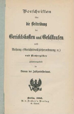 Vorschriften über die Beitreibung der Gerichtskosten und Geldstrafen (nebst Anhang (Gerichtsvollzieherordnung etc.) und Sachregister ; zusammengestellt im Bureau des Justizministeriums