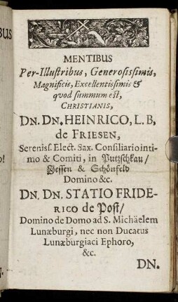 Mentibus Per-Illustribus, Generosissimis [...] Dn. Dn. Heinrico, L. B. de Friesen [...] Dn. Dn. Statio Friederico de Post [...] Dn. Hauboldo de Miltitz [...] Dn. Nicolao de Gersdorff [...] Dn. Gabrieli Voigiio [...]