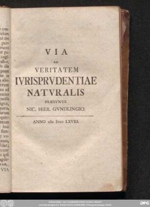 Via Ad Veritatem Iurisprudentiae Naturalis Praeeunte Nic. Hier. Gundlingio. Anno M DCC LXVIII.