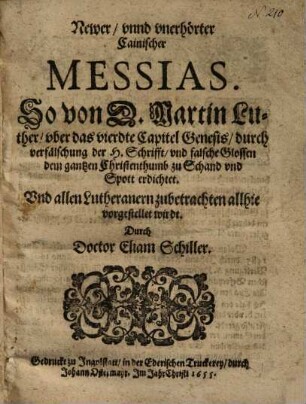 Eliae Schiller Newer vnd unerhörter Cainischer Messias, so von D. M. Luther vber das 4. Capitel Genesis ... dem gantzen Christenthumb zu Schand vnd Spott erdichtet ...