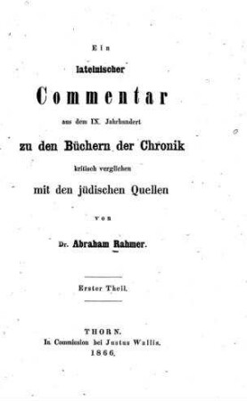 Ein lateinischer Commentar aus dem 9. Jahrhundert zu den Büchern der Chronik : kritisch verglichen mit den jüdischen Quellen / von Abraham Rahmer