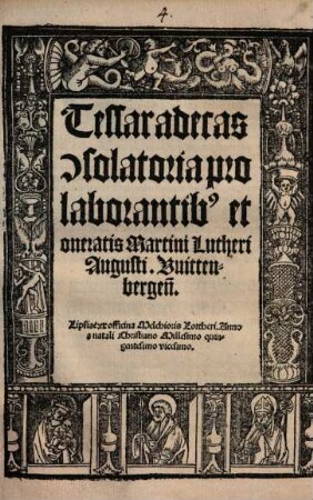 Tessaradecas [con]solatoria pro laborantib[us] et oneratis Martini Lutheri Augusti. Vuittenbergen[sis]
