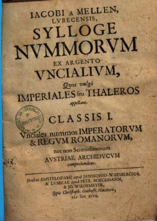 Sylloge nummorum ex argento Vncialium, quos vulgo imperiales seu Thaleros appellant : Classis I. Vnciales nummos imperatorum & regum Romanorum, necnon Serenissimorum Austriae archiducum comprehendens