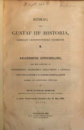 Bidrag till Gustaf IIIs historia, särskildt i konstitutionelt hänseende : I,. Akademisk Afhandling