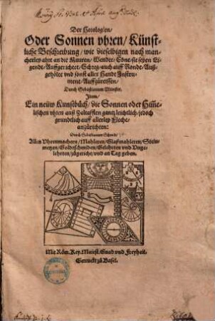 Der Horologien oder Sonnenuhren künstliche Beschreibung, wie dieselbigen nach mancherley ahrt an die Mauren, Wendte, Ebne, sie seyen ligendt, auffgerichtet, schreg, auch auff Ronde, außgehölte und sonst allerhandt Instrument auffzureissen