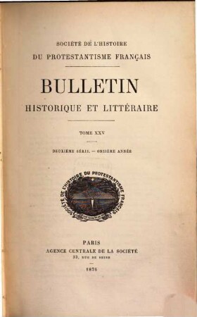 Bulletin de la Société de l'Histoire du Protestantisme Français. 25 = Sér. 2, A. 11. 1876