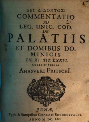 Commentatio Ad Leg. Unic. Cod. De Palatiis Et Domibus Dominicis : lib. XI. tit. LXXVI
