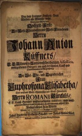 Bey dem frommen Hochzeit-Paar Werden alle Wünsche wahr : Dieses zeigte sich bey dem Hochzeit-Feste Des ... Herrn Johann Anton Küffners, E.E. Allmosen-Amts wohlverdienten Assessoris ... in Regenspurg, Mit Der ... Frau Euphrosyna Elisabetha, Des weyland ... Herrn Romani Pürckels ... Nachgelassenen Frau Wittib ...