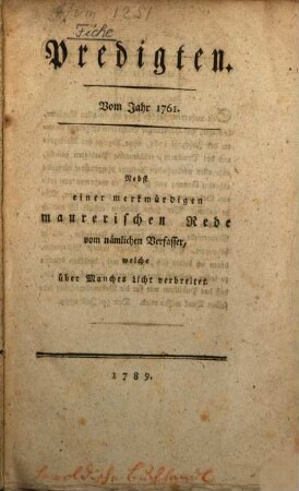 Predigten. Vom Jahr 1761. : Nebst einer merkwürdigen maurerischen Rede vom nämlichen Verfasser [i.e. Johann Christoph von Woellner], welche über Manches Licht verbreitet
