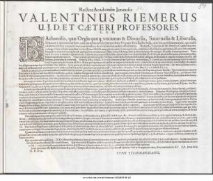 Rector Academiæ Jenensis Valentinus Riemerus U. J. D. Et Cæteri Professores L. S. D. : Bachanalia, quæ Orgia quoq[ue] vocamus & Dionysia, Satnuralia & Liberalia, Hilaria & Carnivalia barbarè, cum omnibus aversari temporibus, sive pacis sintilla, sive belli ... P. P. Jenæ die 8. ... A. O. R. 1624
