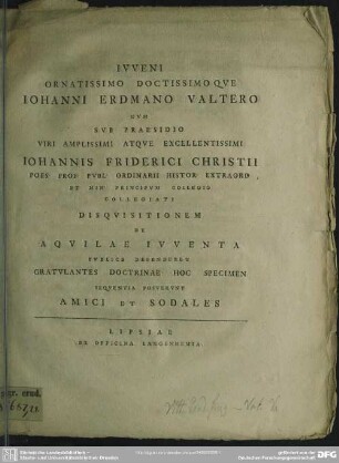 Iuveni Ornatissimo Doctissimoque Johanni Erdmano Valtero Cum Sub Praesidio ... Johannis Friderici Christii Poes. Prof. Publ. Ordinarii ... Collegiati Disquisitionem De Aquilae Iuventa Publice Defenderet Gratulantes Doctrinae Hoc Specimen Sequentia Posuerunt Amici Et Sodales