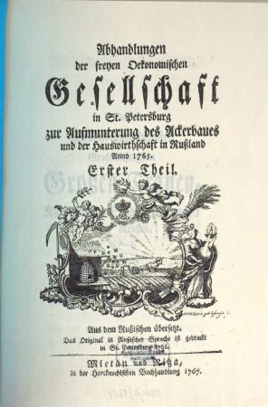 Abhandlungen der Freyen Ökonomischen Gesellschaft in St. Petersburg zur Aufnahme des Ackerbaues und der Hauswirthschaft in Rußland : vom Jahre ... ; aus d. Russ. übers. 1. 1765 (1767)