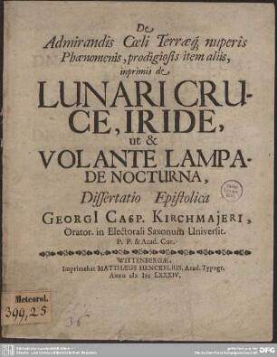 De Admirandis Coeli Terraeq[ue] nuperis Phaenomenis, prodigiosis item aliis, imprimis de Lunari Cruce, Iride, ut & Volante Lampade Nocturna