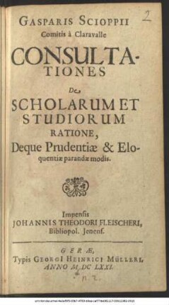 Gasparis Scioppii Comitis a Claravalle Consultationes De Scholarum Et Studiorum Ratione, Deque Prudentiae & Eloquentiae parandae modis