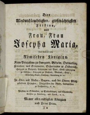 Der Allerdurchlauchtigsten, großmächtigsten Fürstinn, und Frau Frau Josepha Maria,...