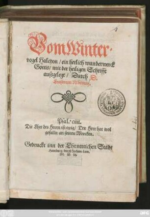 Vom Winter=||vogel Halcyon/ ein herlich wunderwerck || Gottis/ mit der heiligen Schrifft || aussgelegt/ Durch D.|| Erasmum Alberum.|| ... ||