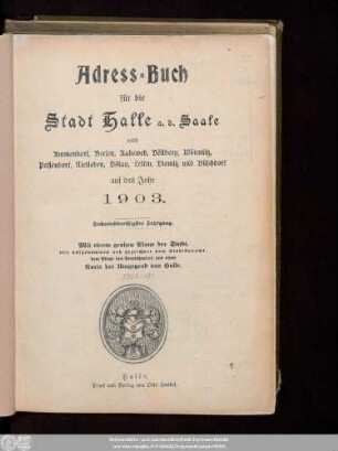 1903: Adreß-Buch für die Stadt Halle a. d. Saale nebst Ammendorf, Beesen, Radewell, Böllberg, Wörmlitz, Passendorf, Nietleben, Dölau, Lettin, Diemitz, Büschdorf und Bruckdorf : auf das Jahr ...
