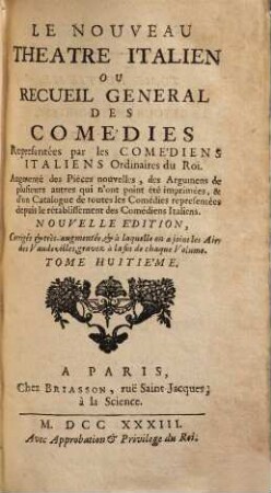 Le Nouveau Théatre Italien Ou Recueil General Des Comédies Representées par les Comédiens Italiens Ordinaires du Roi : Augmenté des Pieces nouvelles, des Argumens de plusieurs autres qui n'ont point été imprimés ..., 8