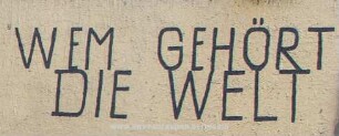 WEM GEHÖRT DIE WELT
