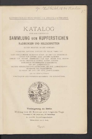 Katalog einer sehr werthvollen Sammlung von Kupferstichen, Radirungen und Holzschnitten alter Meister aller Schulen : enthaltend besonders kostbare und reiche Werke von Hans Sebald Beham, Albrecht Dürer, Allart van Everdingen, Lucas von Leyden, Marc Antonio Raimondi, Adrian van Ostade, Rembrandt van Rijn, Peter Paul Rubens, Georg Friedrich Schmidt, Robert Strange, zahlreiche interessante Holzschnitte des XVI. Jahrhunderts, seltene niederländische Radierungen des XVII. Jahrhunderts, russische und französische Bildnisse des XVII. und XVIII. Jahrhunderts und einem Nachtrage, vorzügliche Goldschmieds-Ornamente und Kunstbücher : Versteigerung zu Berlin 26. Februar [1894 ff.]