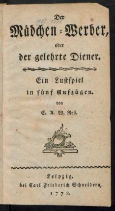 Der Mädchen-Werber, oder der gelehrte Diener : Ein Lustspiel in fünf Aufzügen