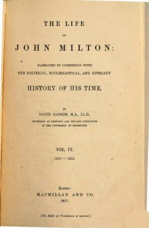 The Life of John Milton: narrated in Connexion with the political, ecclesiastical and literary History of his Time : By David Masson, IV