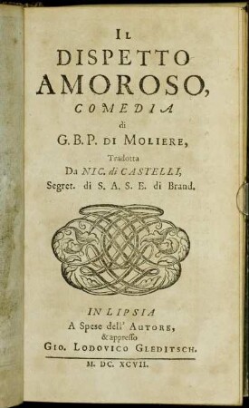Il Dispetto Amoroso / Comedia di G. B. P. Di Moliere, Tradotta Da Nic. di Castelli, Segret. di S. A. S. E. di Brand.