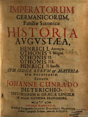 Imperatorum Germanicorum, Familiae Saxonicae Historia Avgvstaea, Henrici I. Aucupis, Othonis I. Magni, Othonis II., Othonis III., Henrici II. Sancti : Cvm Indice Rervm & Materiarvm Necessario