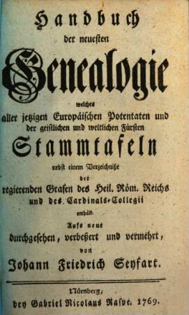 Handbuch der neuesten Genealogie : welches aller jetzigen europäischen Potentaten und der geistlichen und weltlichen Fürsten Stammtafeln ... enthält, 1769